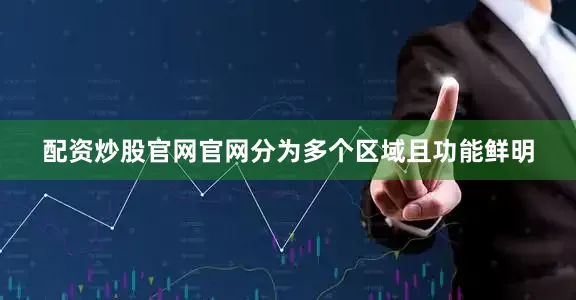 配资炒股官网官网分为多个区域且功能鲜明